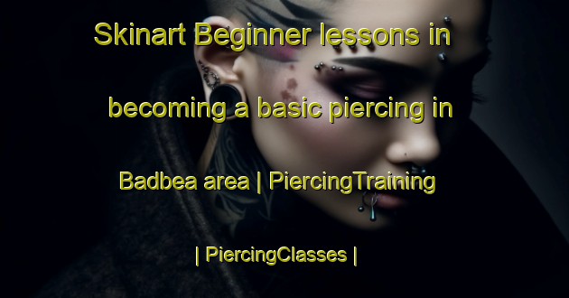 Skinart Beginner lessons in becoming a basic piercing in Badbea area | PiercingTraining | PiercingClasses | SkinartTraining-United Kingdom